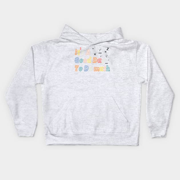 Its A Good Day To Do math - mathematics Teachers And Students Kids Hoodie by BenTee